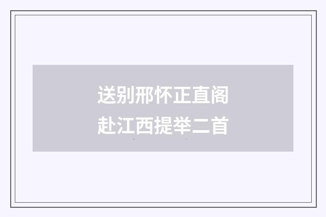 送别邢怀正直阁赴江西提举二首