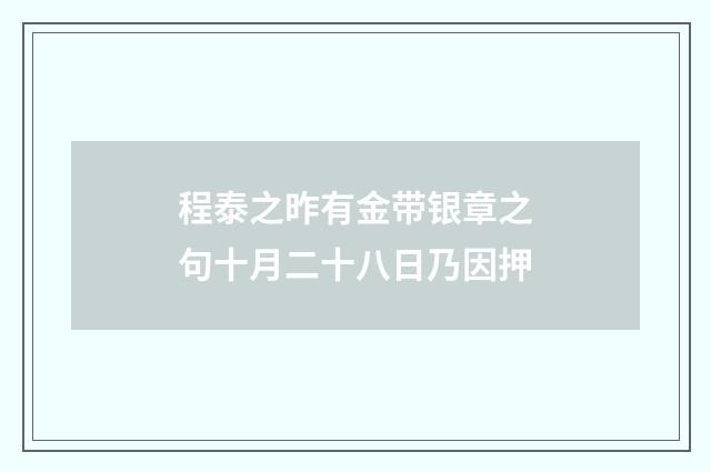 程泰之昨有金带银章之句十月二十八日乃因押