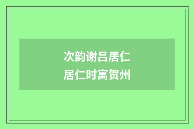 次韵谢吕居仁居仁时寓贺州