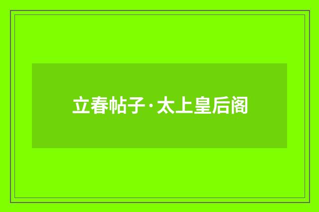 立春帖子·太上皇后阁