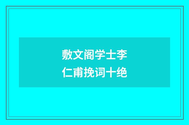 敷文阁学士李仁甫挽词十绝
