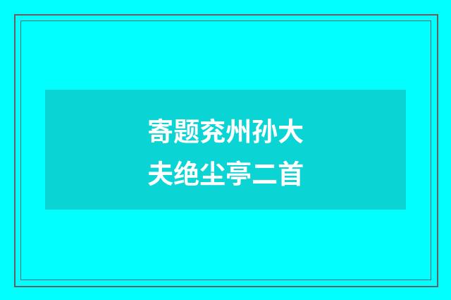 寄题兖州孙大夫绝尘亭二首