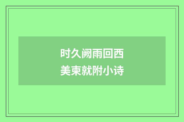 时久阙雨回西美柬就附小诗