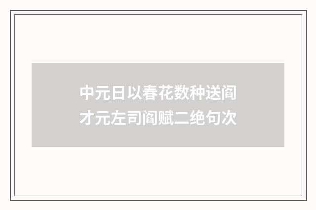 中元日以春花数种送阎才元左司阎赋二绝句次