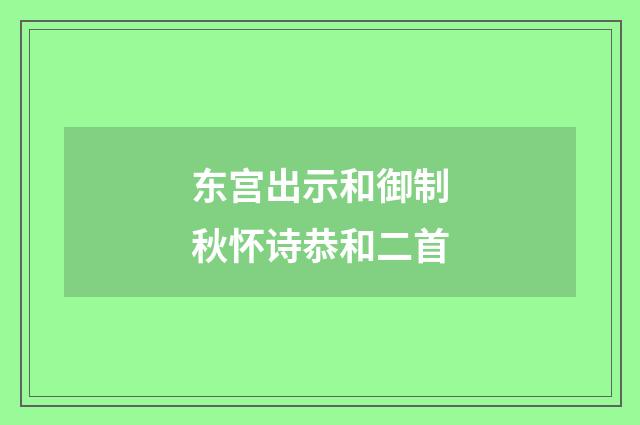 东宫出示和御制秋怀诗恭和二首