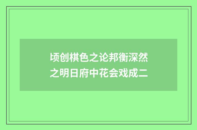 顷创棋色之论邦衡深然之明日府中花会戏成二