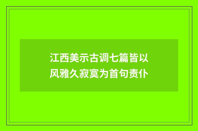 江西美示古调七篇皆以风雅久寂寞为首句责仆