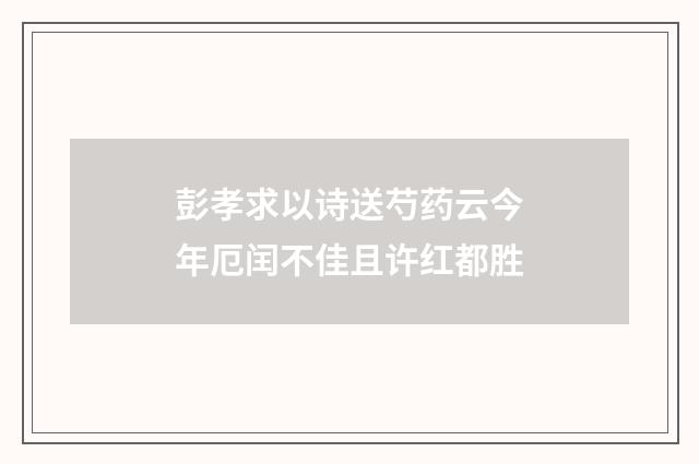 彭孝求以诗送芍药云今年厄闰不佳且许红都胜