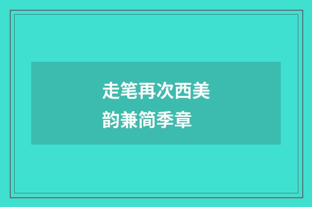走笔再次西美韵兼简季章