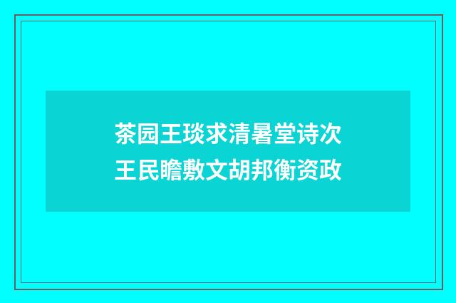 茶园王琰求清暑堂诗次王民瞻敷文胡邦衡资政