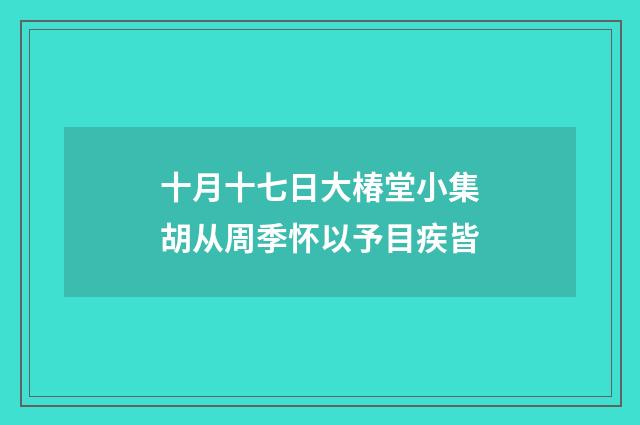 十月十七日大椿堂小集胡从周季怀以予目疾皆