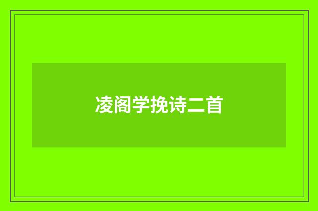 凌阁学挽诗二首