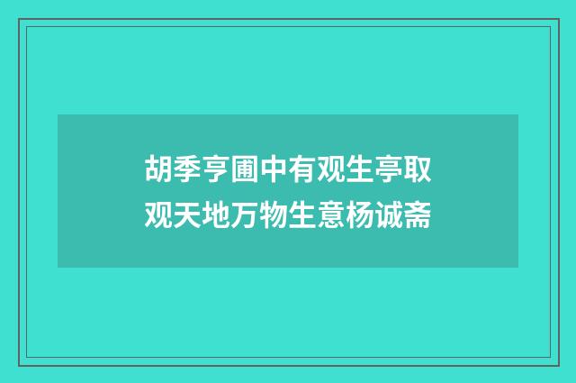 胡季亨圃中有观生亭取观天地万物生意杨诚斋