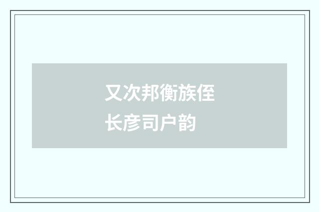 又次邦衡族侄长彦司户韵