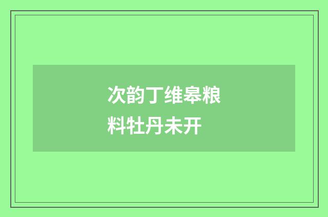 次韵丁维皋粮料牡丹未开