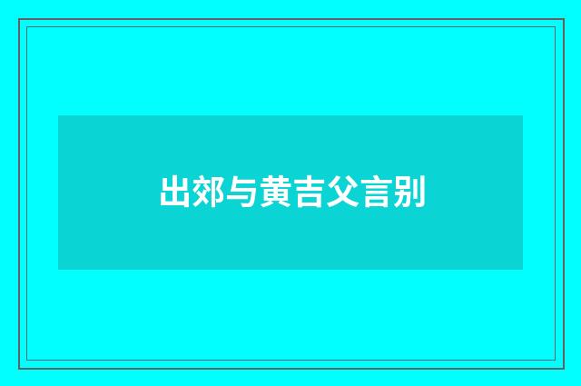 出郊与黄吉父言别