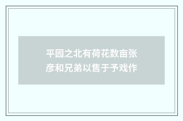 平园之北有荷花数亩张彦和兄弟以售于予戏作