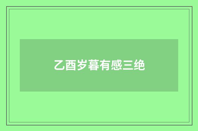 乙酉岁暮有感三绝