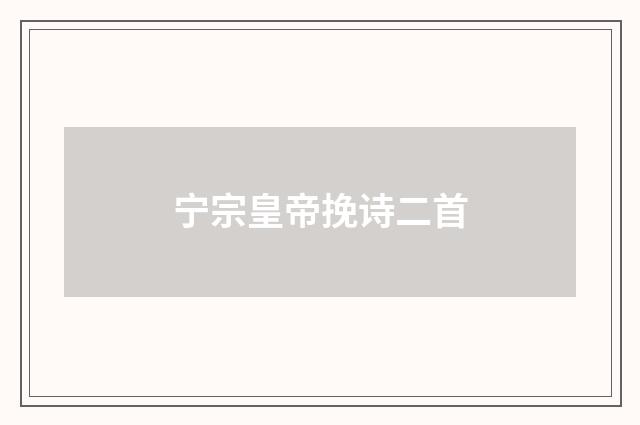 宁宗皇帝挽诗二首