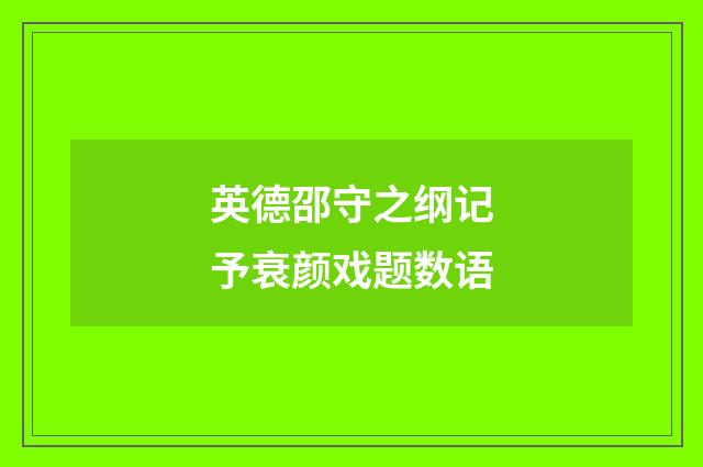 英德邵守之纲记予衰颜戏题数语