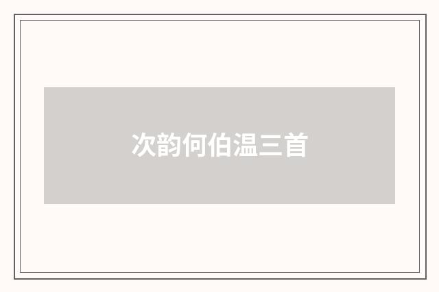 次韵何伯温三首