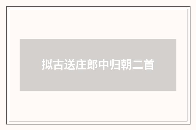 拟古送庄郎中归朝二首