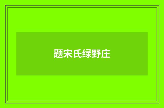 题宋氏绿野庄