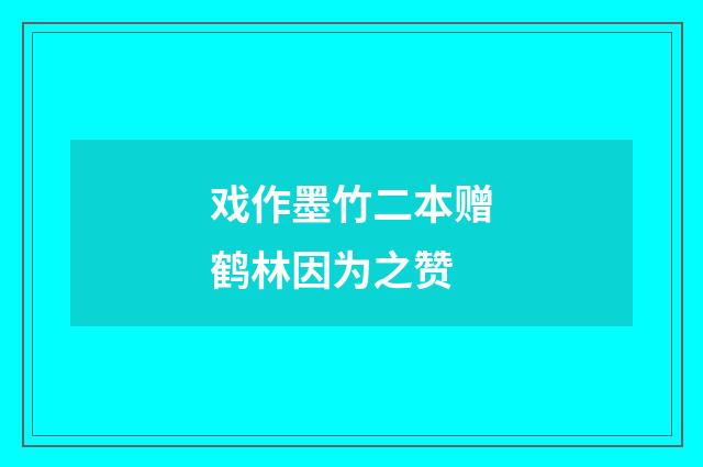 戏作墨竹二本赠鹤林因为之赞