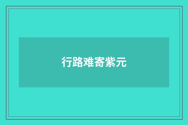 行路难寄紫元
