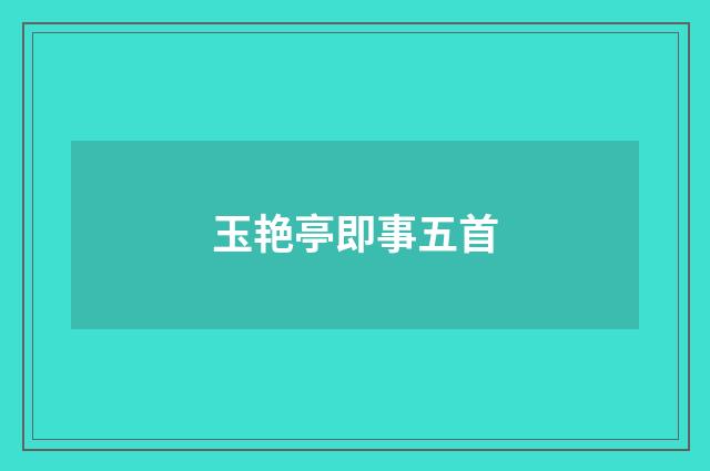 玉艳亭即事五首