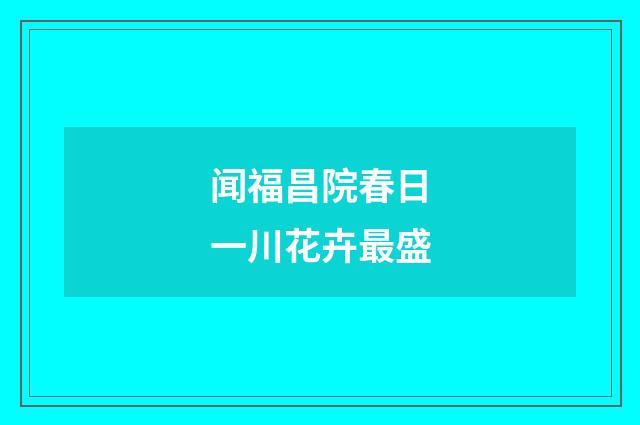 闻福昌院春日一川花卉最盛