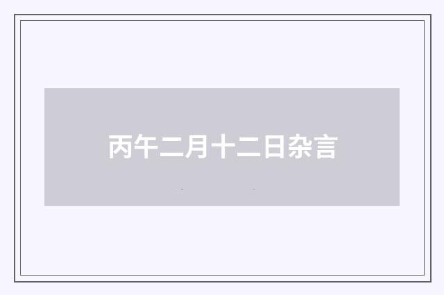 丙午二月十二日杂言