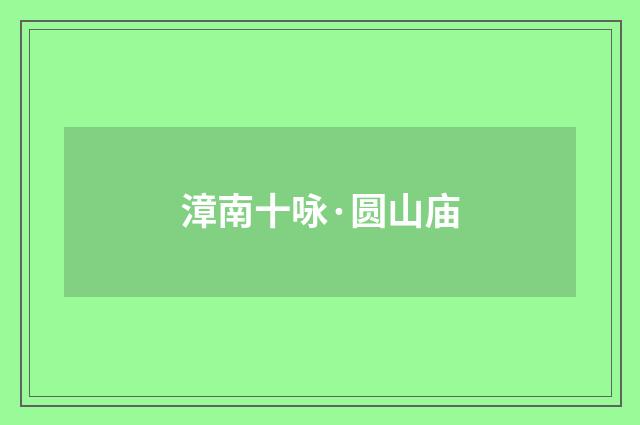 漳南十咏·圆山庙