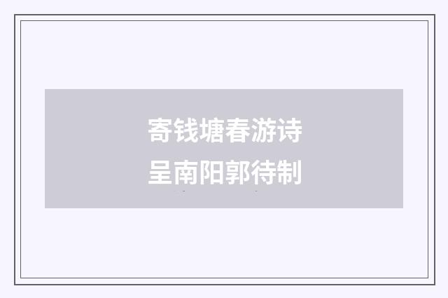 寄钱塘春游诗呈南阳郭待制