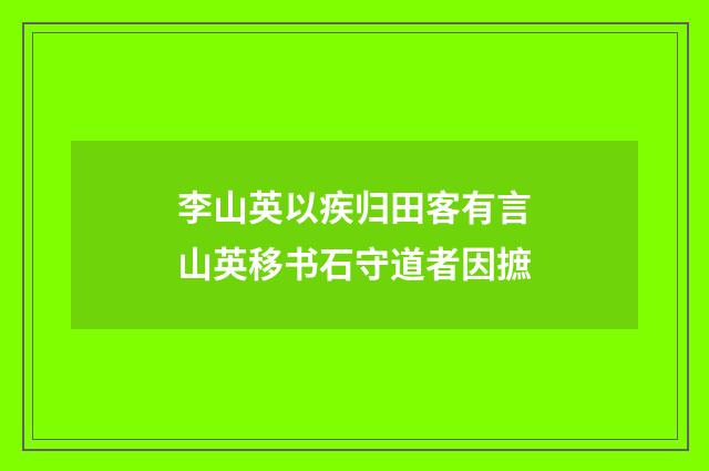 李山英以疾归田客有言山英移书石守道者因摭