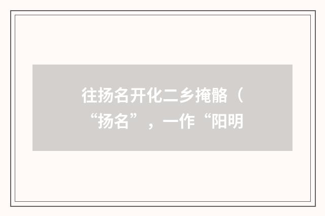 往扬名开化二乡掩骼（“扬名”，一作“阳明