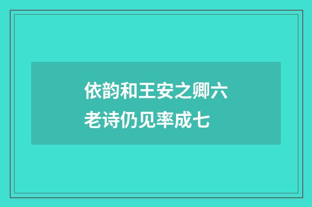依韵和王安之卿六老诗仍见率成七
