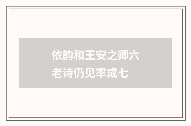 依韵和王安之卿六老诗仍见率成七
