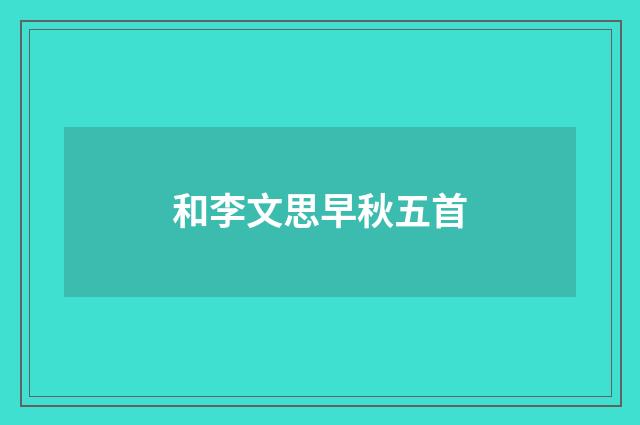 和李文思早秋五首