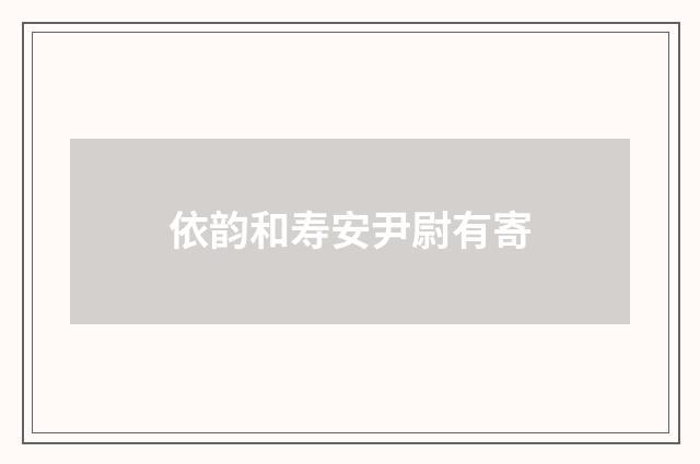 依韵和寿安尹尉有寄