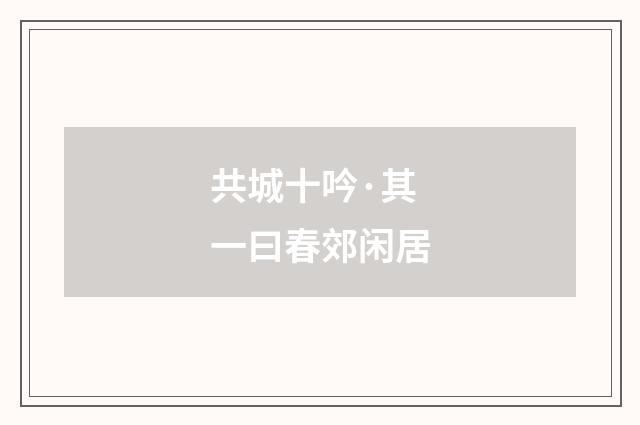 共城十吟·其一曰春郊闲居