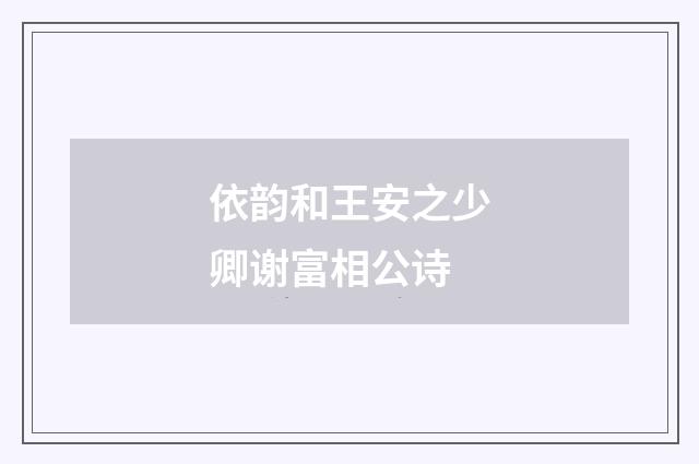 依韵和王安之少卿谢富相公诗