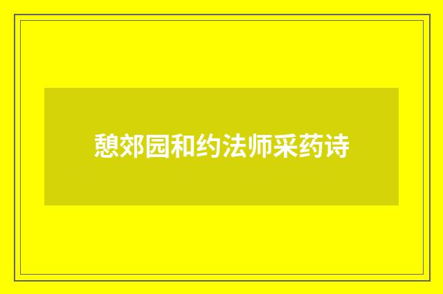 憩郊园和约法师采药诗