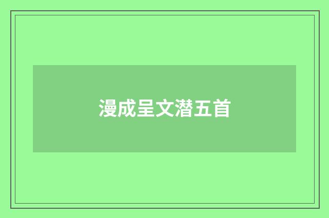 漫成呈文潜五首