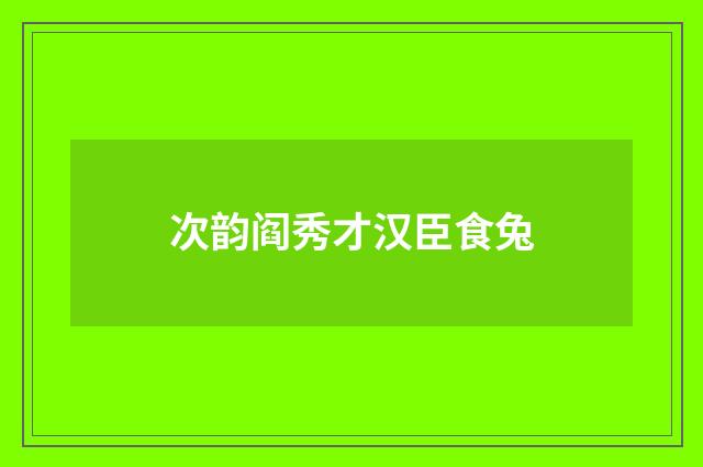 次韵阎秀才汉臣食兔