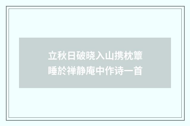 立秋日破晓入山携枕簟睡於禅静庵中作诗一首