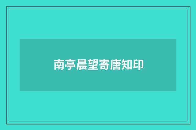 南亭晨望寄唐知印