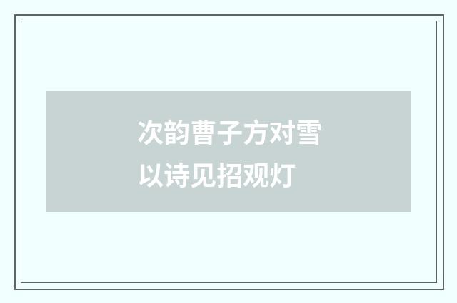 次韵曹子方对雪以诗见招观灯
