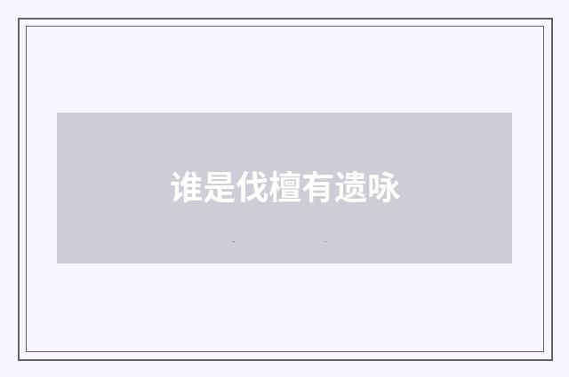 谁是伐檀有遗咏