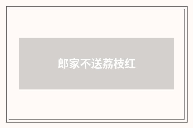 郎家不送荔枝红